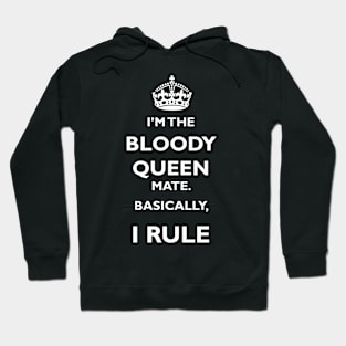 I'm the bloody Queen mate. Basically, I rule. Hoodie